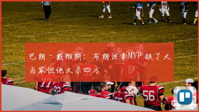 巴朗·戴维斯：布朗该拿MVP 缺了大当家但他大杀四方