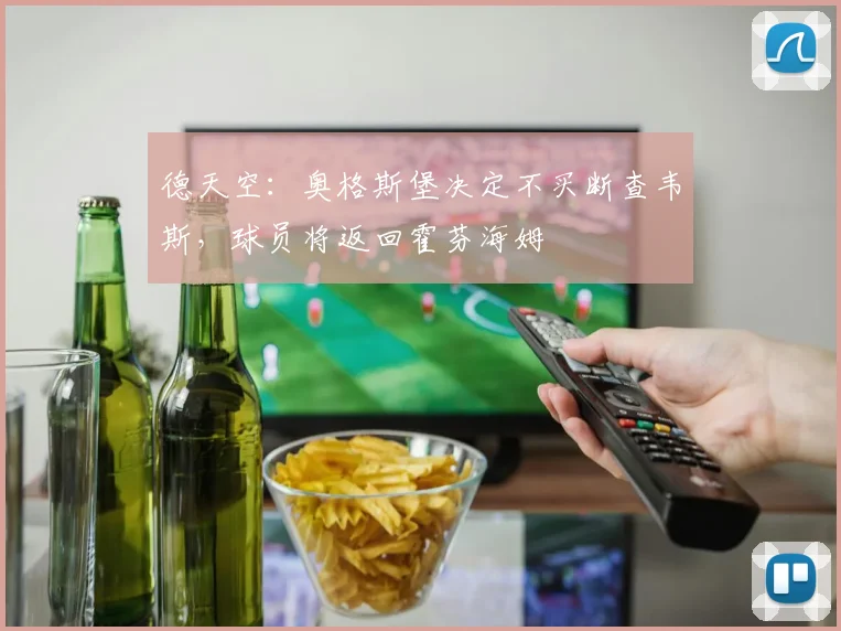 德天空：奥格斯堡决定不买断查韦斯，球员将返回霍芬海姆